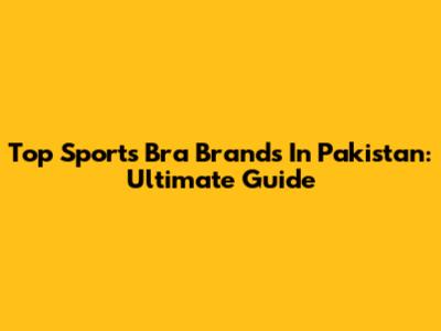 Top Sports Bra Brands In Pakistan: Ultimate Guide