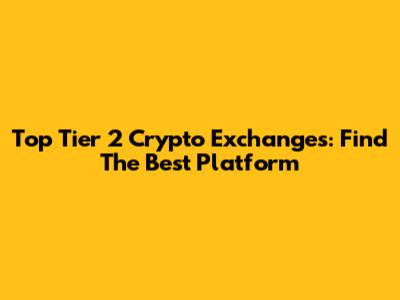 Top Tier 2 Crypto Exchanges: Find The Best Platform