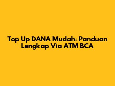 Top Up DANA Mudah: Panduan Lengkap Via ATM BCA