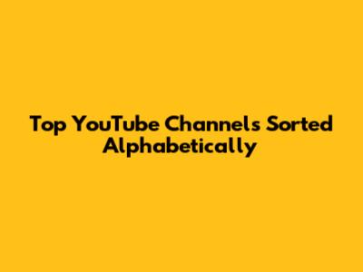 Top YouTube Channels Sorted Alphabetically