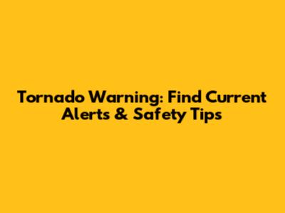 Tornado Warning: Find Current Alerts & Safety Tips