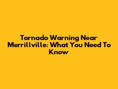 Tornado Warning Near Merrillville: What You Need To Know