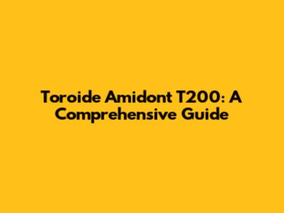 Toroide Amidont T200: A Comprehensive Guide
