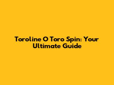 Toroline O Toro Spin: Your Ultimate Guide