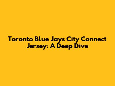 Toronto Blue Jays City Connect Jersey: A Deep Dive