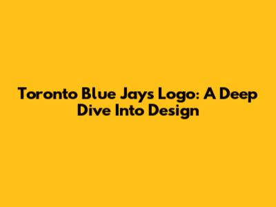 Toronto Blue Jays Logo: A Deep Dive Into Design
