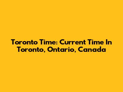 Toronto Time: Current Time In Toronto, Ontario, Canada