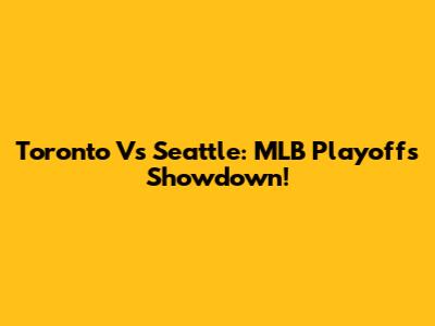 Toronto Vs Seattle: MLB Playoffs Showdown!