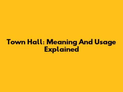 Town Hall: Meaning And Usage Explained