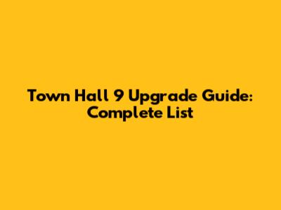 Town Hall 9 Upgrade Guide: Complete List