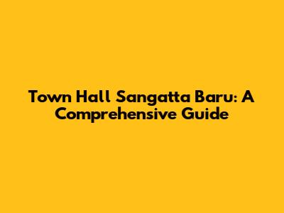Town Hall Sangatta Baru: A Comprehensive Guide