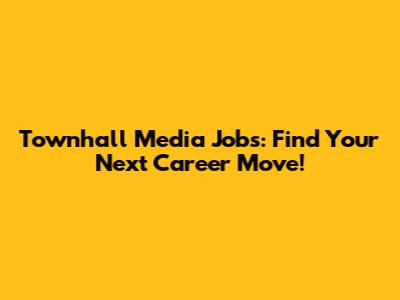 Townhall Media Jobs: Find Your Next Career Move!