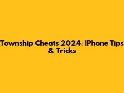 Township Cheats 2024: IPhone Tips & Tricks