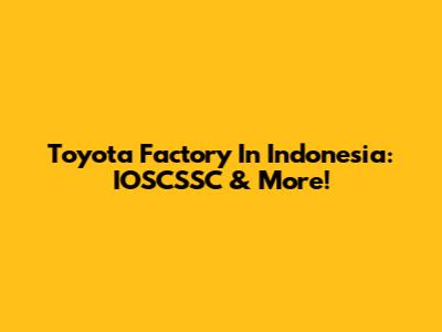 Toyota Factory In Indonesia: IOSCSSC & More!