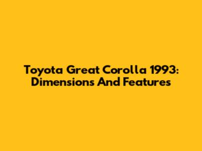 Toyota Great Corolla 1993: Dimensions And Features