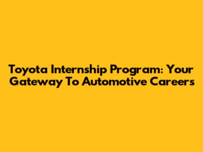 Toyota Internship Program: Your Gateway To Automotive Careers