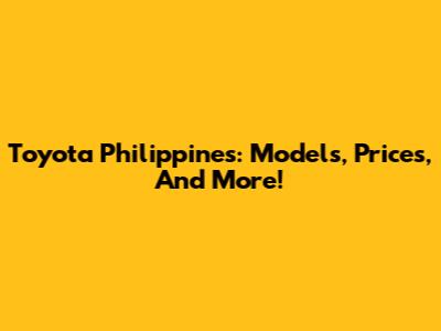 Toyota Philippines: Models, Prices, And More!