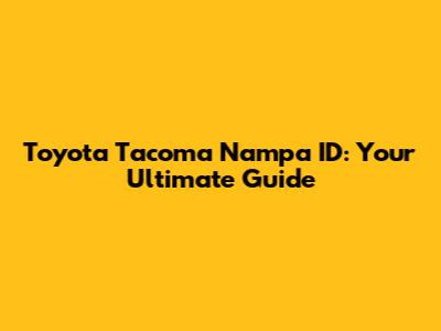 Toyota Tacoma Nampa ID: Your Ultimate Guide