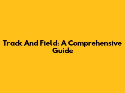 Track And Field: A Comprehensive Guide