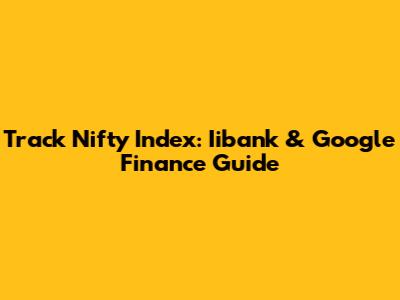 Track Nifty Index: Iibank & Google Finance Guide