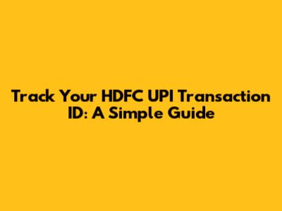 Track Your HDFC UPI Transaction ID: A Simple Guide
