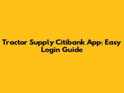 Tractor Supply Citibank App: Easy Login Guide