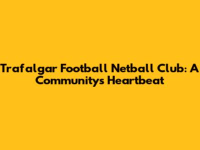 Trafalgar Football Netball Club: A Community's Heartbeat
