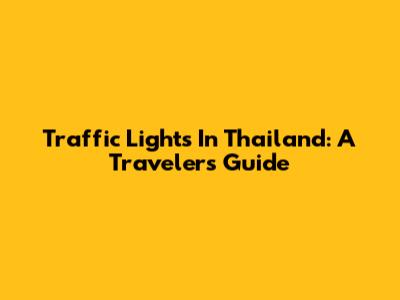 Traffic Lights In Thailand: A Traveler's Guide