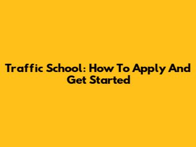 Traffic School: How To Apply And Get Started