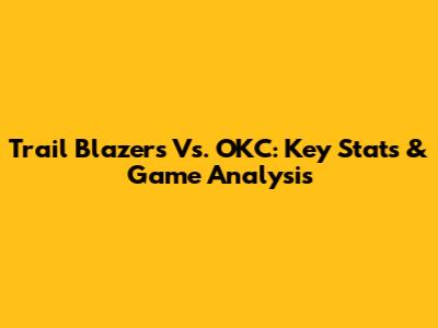 Trail Blazers Vs. OKC: Key Stats & Game Analysis