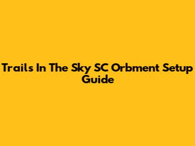 Trails In The Sky SC Orbment Setup Guide