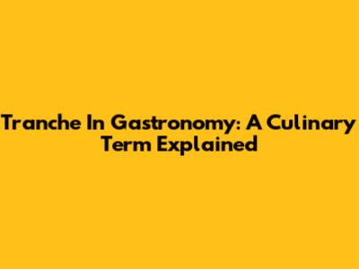 Tranche In Gastronomy: A Culinary Term Explained
