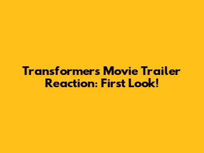 Transformers Movie Trailer Reaction: First Look!