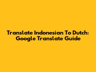 Translate Indonesian To Dutch: Google Translate Guide
