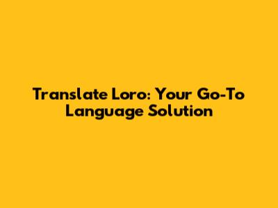 Translate Loro: Your Go-To Language Solution