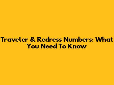 Traveler & Redress Numbers: What You Need To Know