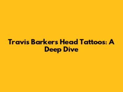 Travis Barker's Head Tattoos: A Deep Dive