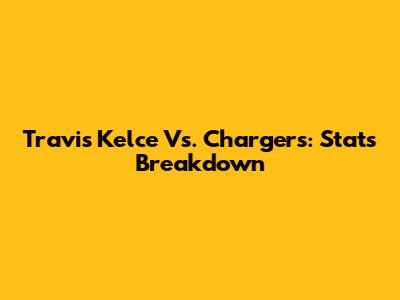 Travis Kelce Vs. Chargers: Stats Breakdown
