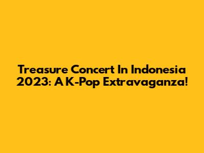 Treasure Concert In Indonesia 2023: A K-Pop Extravaganza!