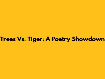 Trees Vs. Tiger: A Poetry Showdown