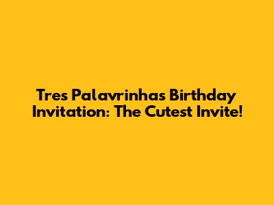 Tres Palavrinhas Birthday Invitation: The Cutest Invite!