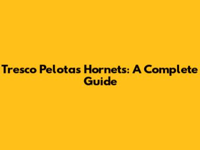 Tresco Pelotas Hornets: A Complete Guide