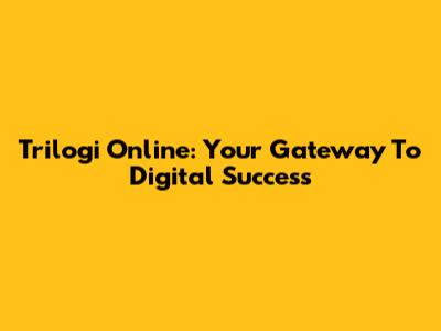 Trilogi Online: Your Gateway To Digital Success
