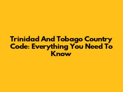 Trinidad And Tobago Country Code: Everything You Need To Know