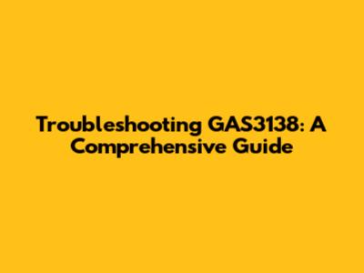 Troubleshooting GAS3138: A Comprehensive Guide