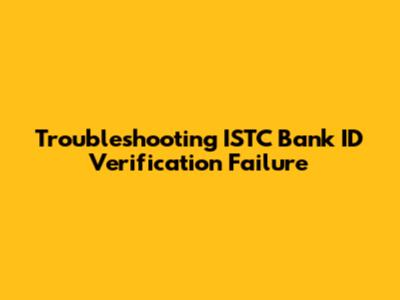 Troubleshooting ISTC Bank ID Verification Failure