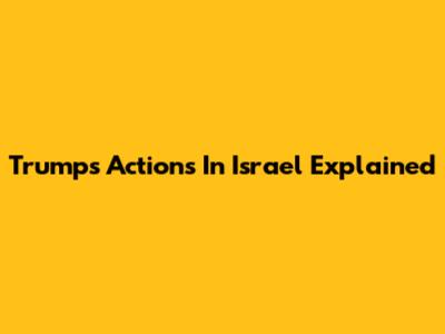 Trump's Actions In Israel Explained
