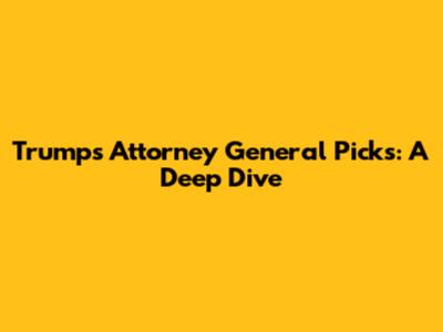 Trump's Attorney General Picks: A Deep Dive