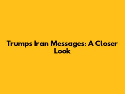 Trump's Iran Messages: A Closer Look