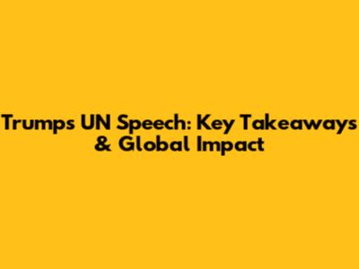 Trump's UN Speech: Key Takeaways & Global Impact